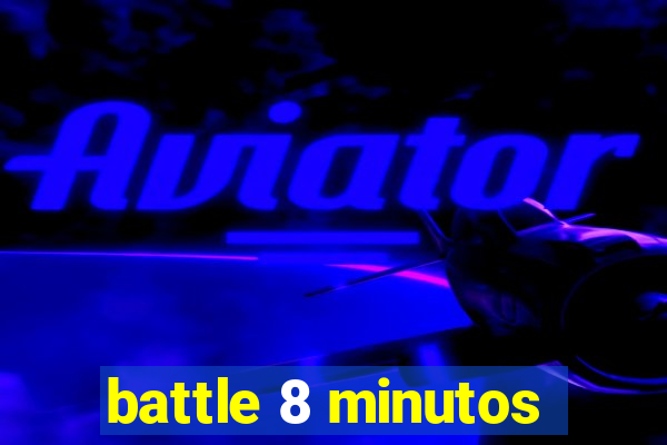 battle 8 minutos